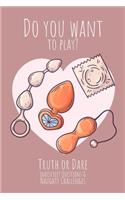 Do you want to play? Truth or Dare - Indiscreet Questions & Naughty Challenges