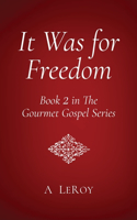 It Was for Freedom: Our God-Given Liberty (Book 2 in The Gourmet Gospel Series)