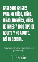 Casi 5000 Chistes Para No Niños, Niños, Niñas, No Niñas, Niñes, No Niñes Y Todo Tipo de Adulto Y No Adulto, Así En General: Chistes para partirse la caja o el ojete, eso ya es cosa tuya