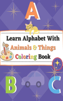 Learn Alphabet With Animals and Things Coloring Book: Hand-Coloring Practice, Colors Control (Kindergarteners Preschool)