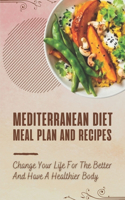 Mediterranean Diet Meal Plan And Recipes: Change Your Life For The Better And Have A Healthier Body