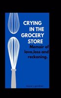 Crying in the Grocery Store: Memoir of Love Lose and Reckoning