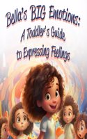 Bella's Big Emotions: A Toddler's Guide to Expressing Feelings