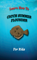 Learn How To Catch Summer Flounder For Kids: Learn To Fish!