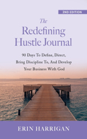 Redefining Hustle Journal: 90 Days To Define, Direct, Bring Discipline To, and Develop Your Business With God