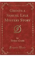 Ghosts a Samuel Lyle Mystery Story (Classic Reprint)