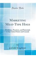 Marketing Meat-Type Hogs: Problems, Practices, and Potentials in the United States and Canada (Classic Reprint)