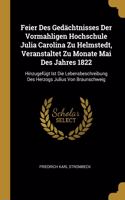 Feier Des Gedächtnisses Der Vormahligen Hochschule Julia Carolina Zu Helmstedt, Veranstaltet Zu Monate Mai Des Jahres 1822