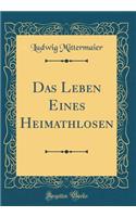 Das Leben Eines Heimathlosen (Classic Reprint)