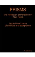 PRISMS The Reflection of Perfection In Your Flaws