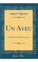 Un Aveu: Comï¿½die-Vaudeville En Un Acte (Classic Reprint)