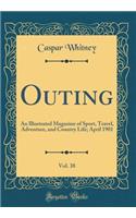 Outing, Vol. 38: An Illustrated Magazine of Sport, Travel, Adventure, and Country Life; April 1901 (Classic Reprint)