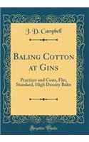 Baling Cotton at Gins: Practices and Costs, Flat, Standard, High Density Bales (Classic Reprint)