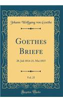 Goethes Briefe, Vol. 25: 28. Juli 1814-21. Mai 1815 (Classic Reprint)