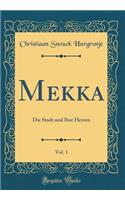 Mekka, Vol. 1: Die Stadt Und Ihre Herren (Classic Reprint)