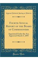 Fourth Annual Report of the Board of Commisioners: Appointed Under the ACT, Approved March 5, 1895 (Classic Reprint): Appointed Under the ACT, Approved March 5, 1895 (Classic Reprint)