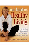 Joan Lundens Healthy Living: A Practical, Inspirational Guide to Creating Balance in Your Life