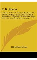 E. K. Means: Is This A Title? It Is Not, It Is The Name Of A Writer Of Negro Stories, Who Has Made Himself So Completely The Writer Of Negro Stories That His Boo(English)