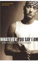 Whatever You Say I Am: The Life And Times Of Eminem