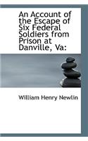 An Account of the Escape of Six Federal Soldiers from Prison at Danville, Va