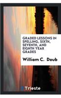 Graded Lessons in Spelling, Sixth, Seventh, and Eighth Year Grades