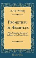 Prometheu of Ã?schylus: With Notes, for the Use of Colleges in the United States (Classic Reprint)