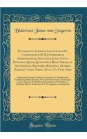 Dissertatio Juridica Inauguralis De Conditione CIVILI Feminarum Atheneinsium, Secundum Juris Attici Principia, Quam, Quod Deus Bene Vertat, in Auctoritate Rectoris Magnifici Henrici Egberti Vinke, Theol. Doct. Et Prof. Ord: Amplissimi Senatus Acade
