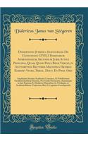 Dissertatio Juridica Inauguralis de Conditione Civili Feminarum Atheneinsium, Secundum Juris Attici Principia, Quam, Quod Deus Bene Vertat, in Auctoritate Rectoris Magnifici Henrici Egberti Vinke, Theol. Doct. Et Prof. Ord: Amplissimi Senatus Acade