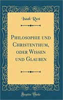 Philosophie und Christenthum, oder Wissen und Glauben (Classic Reprint)