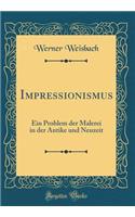 Impressionismus: Ein Problem der Malerei in der Antike und Neuzeit (Classic Reprint)