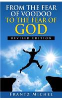 FROM THE FEAR OF VOODOO TO THE FEAR OF GOD--Revised Edition