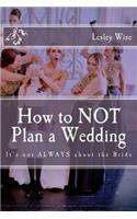 How to Not Plan a Wedding