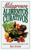 Milagrosos Alimentos Curativos: Miracle Medicine Foods