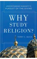 Why Study Religion?: Understanding Humanity's Pursuit of the Divine