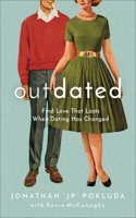 Outdated – Find Love That Lasts When Dating Has Changed: Find Love That Lasts When Dating Has Changed