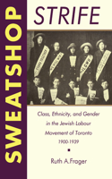 Sweatshop Strife: Class, Ethnicity, and Gender in the Jewish Labour Movement of Toronto, 1900-1939(Heritage)