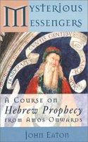 Mysterious Messengers: A Course on Hebrew Prophecy from Amos Onwards