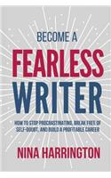 Become a Fearless Writer: How to Stop Procrastinating, Break Free of Self-Doubt, and Build a Profitable Career