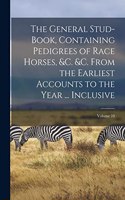 General Stud-Book, Containing Pedigrees of Race Horses, &c. &c. From the Earliest Accounts to the Year ... Inclusive; Volume 10