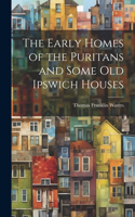 Early Homes of the Puritans and Some Old Ipswich Houses