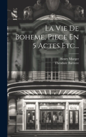 Vie De Boheme, Piece En 5 Actes Etc...