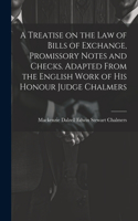 Treatise on the law of Bills of Exchange, Promissory Notes and Checks. Adapted From the English Work of His Honour Judge Chalmers