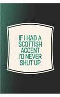 If I Had A Scottish Accent I'd Never Shut Up: Funny Sayings on the cover Journal 104 Lined Pages for Writing and Drawing, Everyday Humorous, 365 days to more Humor & Happiness Year Long Journal 