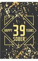 Happy 39 Years Sober: Lined Journal / Notebook / Diary - 39th Year of Sobriety - Fun Practical Alternative to a Card - Sobriety Gifts For Men And Women Who Are 39 yr Sobe