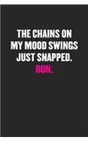 The Chains on My Mood Swings Just Snapped. Run.