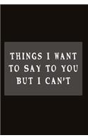 Things I Want to Say To You But I Can't