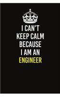 I Can&#65533;t Keep Calm Because I Am An Engineer: Career journal, notebook and writing journal for encouraging men, women and kids. A framework for building your career.