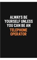 Always Be Yourself Unless You Can Be A Telephone Operator