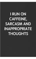 I Run on Caffeine, Sarcasm and Inappropriate Thoughts