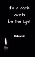 It's a dark world - be the light - Matthew 5